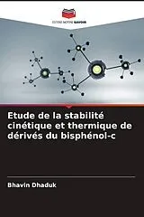 Kartonierter Einband Etude de la stabilité cinétique et thermique de dérivés du bisphénol-c von Bhavin Dhaduk