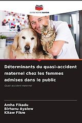 Couverture cartonnée Déterminants du quasi-accident maternel chez les femmes admises dans le public de Amha Fikadu, Birhanu Ayalew, Kitaw Fikre