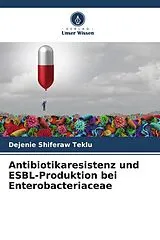 Kartonierter Einband Antibiotikaresistenz und ESBL-Produktion bei Enterobacteriaceae von Dejenie Shiferaw Teklu