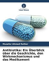 Kartonierter Einband Antibiotika: Ein Überblick über die Geschichte, den Wirkmechanismus und das Medikament von Muzafar Ahmad Rather