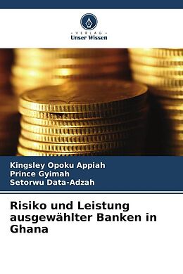 Kartonierter Einband Risiko und Leistung ausgewählter Banken in Ghana von Kingsley Opoku Appiah, Prince Gyimah, Setorwu Data-Adzah