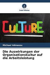 Kartonierter Einband Die Auswirkungen der Organisationskultur auf die Arbeitsleistung von Michael Admassu