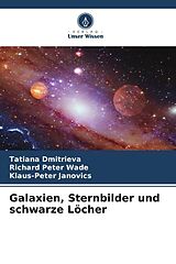 Kartonierter Einband Galaxien, Sternbilder und schwarze Löcher von Tatiana Dmitrieva, Richard Peter Wade, Klaus-Peter Janovics