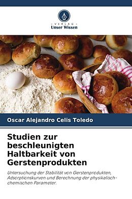 Kartonierter Einband Studien zur beschleunigten Haltbarkeit von Gerstenprodukten von Oscar Alejandro Celis Toledo