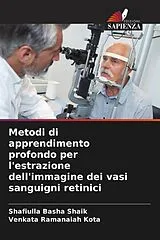 Kartonierter Einband Metodi di apprendimento profondo per l'estrazione dell'immagine dei vasi sanguigni retinici von Shafiulla Basha Shaik, Venkata Ramanaiah Kota