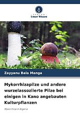 Kartonierter Einband Mykorrhizapilze und andere wurzelassoziierte Pilze bei einigen in Kano angebauten Kulturpflanzen von Zayyanu Bala Manga