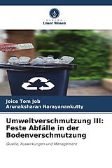 Kartonierter Einband (Kt) Umweltverschmutzung III: Feste Abfälle in der Bodenverschmutzung von Joice Tom Job, Arunaksharan Narayanankutty