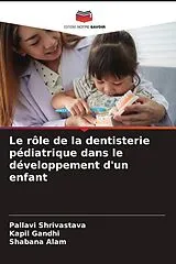 Kartonierter Einband (Kt) Le rôle de la dentisterie pédiatrique dans le développement d'un enfant von Pallavi Shrivastava, Kapil Gandhi, Shabana Alam