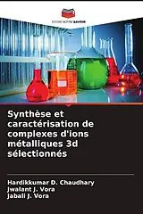 Kartonierter Einband (Kt) Synthèse et caractérisation de complexes d'ions métalliques 3d sélectionnés von Hardikkumar D. Chaudhary, Jwalant J. Vora, Jabali J. Vora