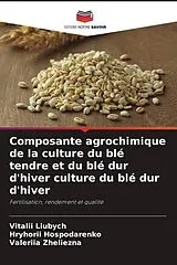 Kartonierter Einband Composante agrochimique de la culture du blé tendre et du blé dur d'hiver culture du blé dur d'hiver von Vitalii Liubych, Hryhorii Hospodarenko, Valeriia Zheliezna