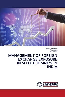 Couverture cartonnée MANAGEMENT OF FOREIGN EXCHANGE EXPOSURE IN SELECTED MNC S IN INDIA de Iswarya Sriram, S. Preetha