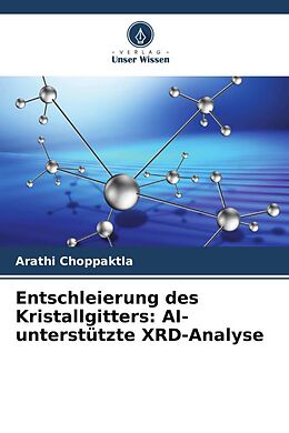 Kartonierter Einband Entschleierung des Kristallgitters: AI-unterstützte XRD-Analyse von Arathi Choppaktla