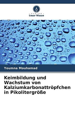 Kartonierter Einband Keimbildung und Wachstum von Kalziumkarbonattröpfchen in Pikolitergröße von Youmna Mouhamad