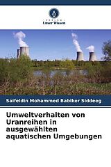 Kartonierter Einband Umweltverhalten von Uranreihen in ausgewählten aquatischen Umgebungen von Saifeldin Mohammed Babiker Siddeeg
