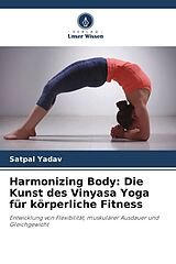 Kartonierter Einband Harmonizing Body: Die Kunst des Vinyasa Yoga für körperliche Fitness von Satpal Yadav
