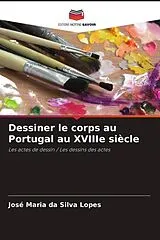 Kartonierter Einband (Kt) Dessiner le corps au Portugal au XVIIIe siècle von José Maria Da Silva Lopes