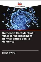 Kartonierter Einband (Kt) Dementia Confidential : Viser le vieillissement normal plutôt que la démence von Joseph D'Arrigo