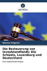 Kartonierter Einband Die Besteuerung von Investmentfonds: Die Schweiz, Luxemburg und Deutschland von Dianna Grigoras