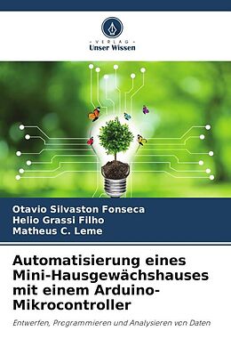 Kartonierter Einband Automatisierung eines Mini-Hausgewächshauses mit einem Arduino-Mikrocontroller von Otavio Silvaston Fonseca, Helio Grassi Filho, Matheus C. Leme