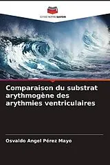 Kartonierter Einband (Kt) Comparaison du substrat arythmogène des arythmies ventriculaires von Osvaldo Angel Pérez Mayo