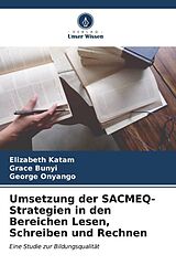 Kartonierter Einband Umsetzung der SACMEQ-Strategien in den Bereichen Lesen, Schreiben und Rechnen von Elizabeth Katam, Grace Bunyi, George Onyango