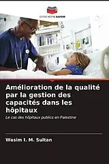 Kartonierter Einband (Kt) Amélioration de la qualité par la gestion des capacités dans les hôpitaux von Wasim I. M. Sultan