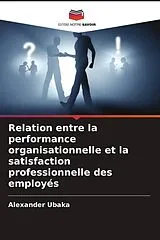 Kartonierter Einband (Kt) Relation entre la performance organisationnelle et la satisfaction professionnelle des employés von Alexander Ubaka