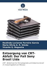 Kartonierter Einband Entsorgung von CRT-Abfall: Der Fall Sony Brasil Ltda von Deolinda Lucianne Ferreira Garcia, Maria Olivia A. R. Simão, Vicente Q. Nogueira