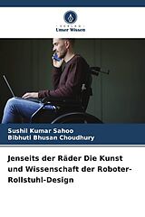 Couverture cartonnée Jenseits der Räder Die Kunst und Wissenschaft der Roboter-Rollstuhl-Design de Sushil Kumar Sahoo, Bibhuti Bhusan Choudhury