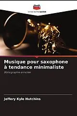 Kartonierter Einband (Kt) Musique pour saxophone à tendance minimaliste von Jeffery Kyle Hutchins