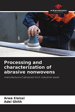 Couverture cartonnée Processing and characterization of abrasive nonwovens de Arwa Elaissi, Adel Ghith