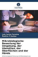 Kartonierter Einband Mikrobiologische Bewertung der Umgebung, der Utensilien, der Oberflächen und der Hände von Luiz Carlos Ferreira, Rosilva P Santos