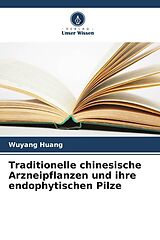 Kartonierter Einband Traditionelle chinesische Arzneipflanzen und ihre endophytischen Pilze von Wuyang Huang