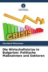 Kartonierter Einband Die Wirtschaftskrise in Bulgarien: Politische Maßnahmen und Sektoren von Garabed Minassian