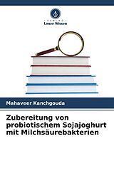 Kartonierter Einband Zubereitung von probiotischem Sojajoghurt mit Milchsäurebakterien von Mahaveer Kanchgouda