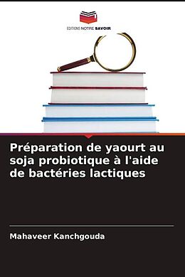 Couverture cartonnée Préparation de yaourt au soja probiotique à l'aide de bactéries lactiques de Mahaveer Kanchgouda