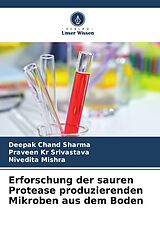 Kartonierter Einband Erforschung der sauren Protease produzierenden Mikroben aus dem Boden von Deepak Chand Sharma, Praveen Kr Srivastava, Nivedita Mishra