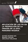 Kartonierter Einband APLICACIÓN DE LAS PR EN LA PROMOCIÓN DE LA IMAGEN DE LA BSU, MAKURDI-NIGERIA von Esther Nguemo Ujia, Bridget Hassan, Iorlumun Tarlumun