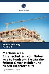 Kartonierter Einband Mechanische Eigenschaften von Beton mit teilweisem Ersatz der feinen Gesteinskörnung durch Marmorsplitt von Subhashish Dey, K. Vinod