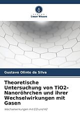Kartonierter Einband Theoretische Untersuchung von TiO2-Nanoröhrchen und ihrer Wechselwirkungen mit Gasen von Gustavo Olinto da Silva