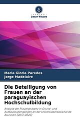 Kartonierter Einband Die Beteiligung von Frauen an der paraguayischen Hochschulbildung von Maria Gloria Paredes, Jorge Madelaire