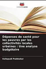 Kartonierter Einband (Kt) Dépenses de santé pour les pauvres par les collectivités locales urbaines : Une analyse budgétaire von Kollapudi Prabhakar