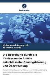 Kartonierter Einband Die Bedrohung durch die hirnfressende Amöbe entschlüsseln: Genotypisierung und Überwachung von Muhammad Aurongzeb, Yasmeen Rashid