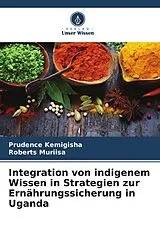 Kartonierter Einband (Kt) Integration von indigenem Wissen in Strategien zur Ernährungssicherung in Uganda von Prudence Kemigisha, Roberts Muriisa