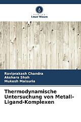 Kartonierter Einband (Kt) Thermodynamische Untersuchung von Metall-Ligand-Komplexen von Raviprakash Chandra, Akshara Shah, Mukesh Maisuria