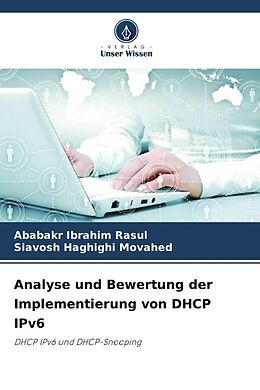 Kartonierter Einband Analyse und Bewertung der Implementierung von DHCP IPv6 von Ababakr Ibrahim Rasul, Siavosh Haghighi Movahed