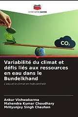 Kartonierter Einband (Kt) Variabilité du climat et défis liés aux ressources en eau dans le Bundelkhand von Ankur Vishwakarma, Mahendra Kumar Choudhary, Mrityunjay Singh Chauhan