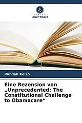 Kartonierter Einband Eine Rezension von "Unprecedented: The Constitutional Challenge to Obamacare" von Randall Kelso