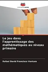 Kartonierter Einband (Kt) Le jeu dans l'apprentissage des mathématiques au niveau primaire von Rafael David Francisco Ventura