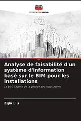 Kartonierter Einband (Kt) Analyse de faisabilité d'un système d'information basé sur le BIM pour les installations von Zijia Liu